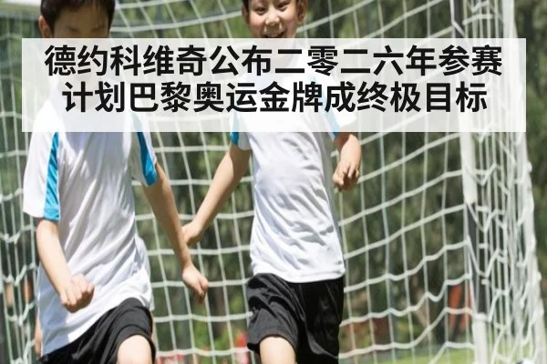 德约科维奇公布二零二六年参赛计划巴黎奥运金牌成终极目标